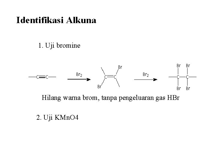 Identifikasi Alkuna 1. Uji bromine Hilang warna brom, tanpa pengeluaran gas HBr 2. Uji