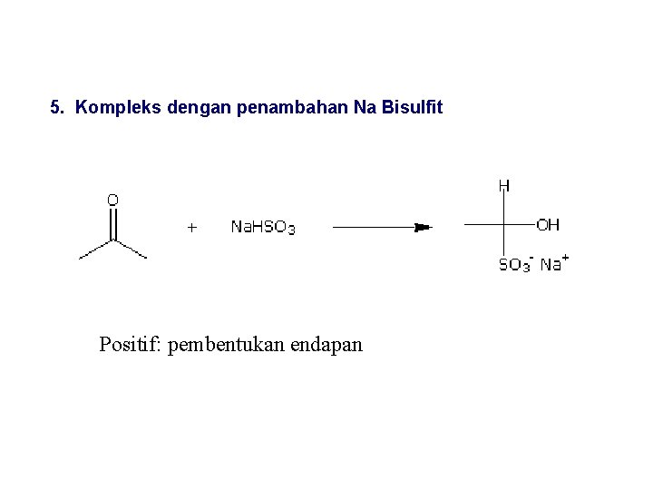 5. Kompleks dengan penambahan Na Bisulfit Positif: pembentukan endapan 