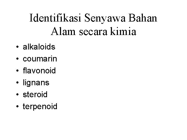 Identifikasi Senyawa Bahan Alam secara kimia • • • alkaloids coumarin flavonoid lignans steroid