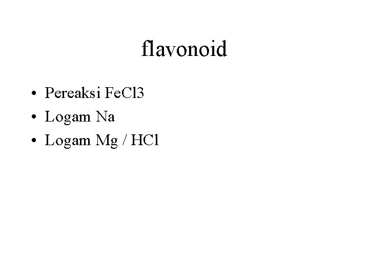 flavonoid • Pereaksi Fe. Cl 3 • Logam Na • Logam Mg / HCl