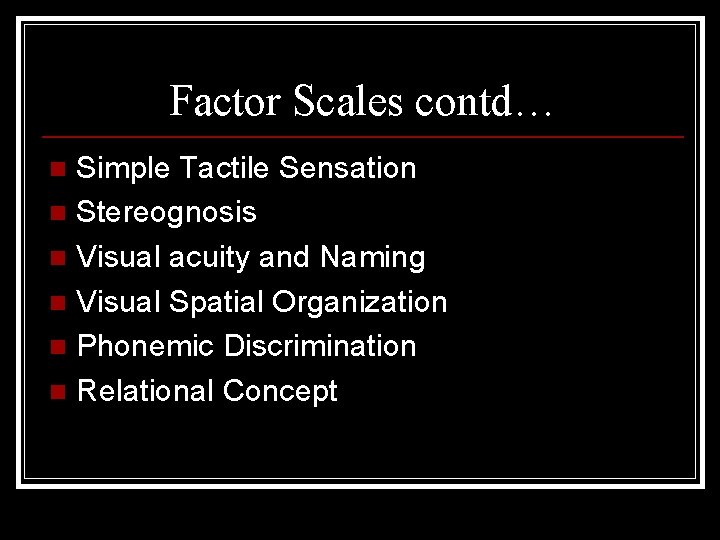 Factor Scales contd… Simple Tactile Sensation n Stereognosis n Visual acuity and Naming n