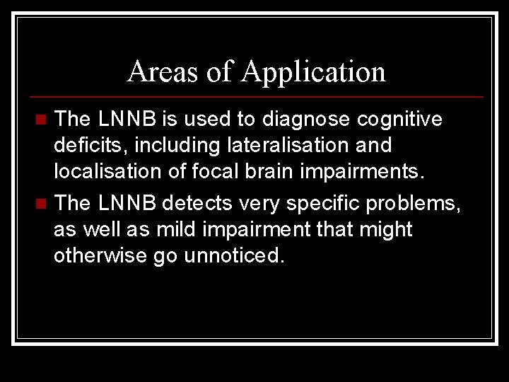 Areas of Application The LNNB is used to diagnose cognitive deficits, including lateralisation and