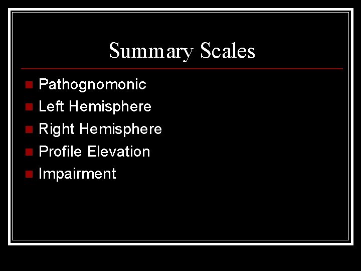 Summary Scales Pathognomonic n Left Hemisphere n Right Hemisphere n Profile Elevation n Impairment