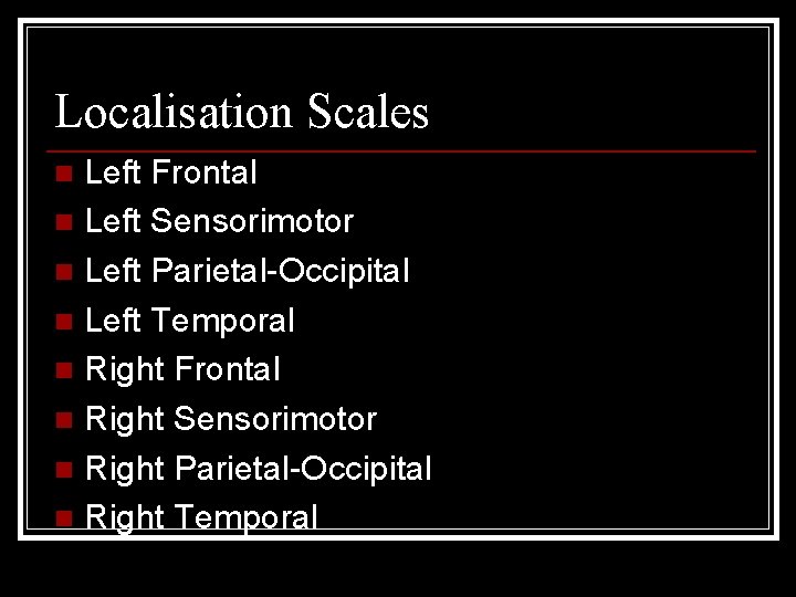 Localisation Scales Left Frontal n Left Sensorimotor n Left Parietal-Occipital n Left Temporal n