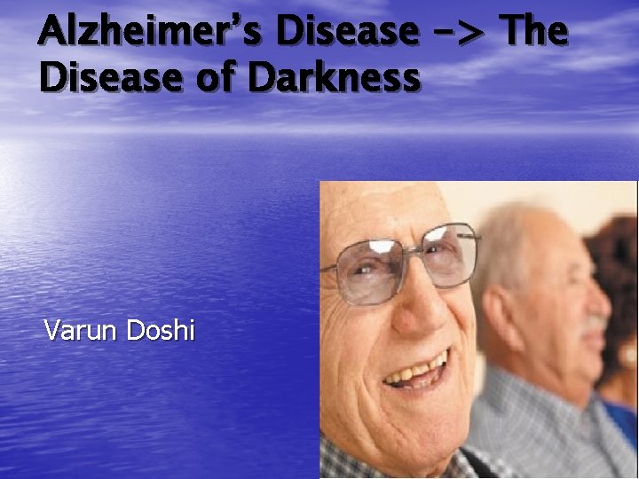 Alzheimer’s Disease -> The Disease of Darkness Varun Doshi 