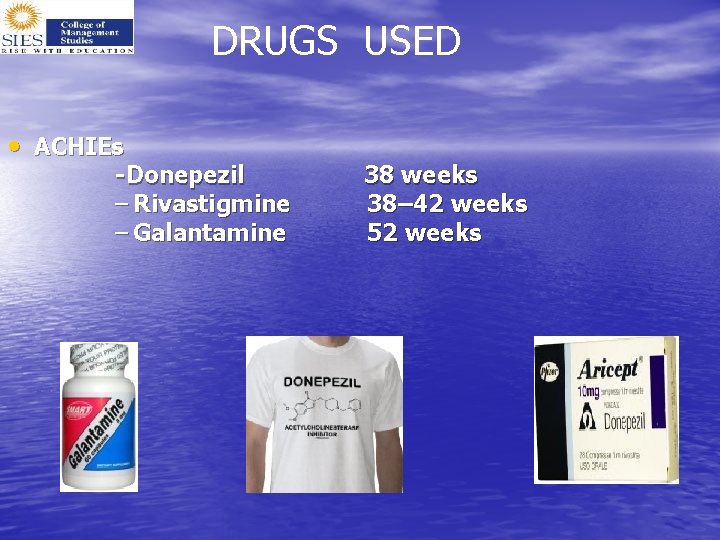 DRUGS USED • ACHIEs -Donepezil – Rivastigmine – Galantamine 38 weeks 38– 42 weeks