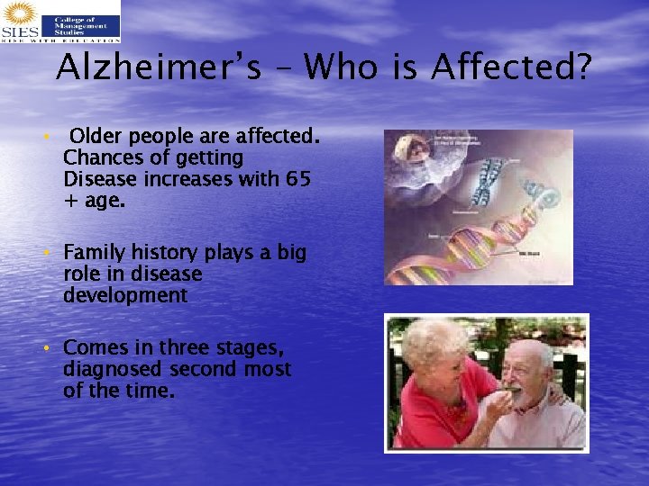 Alzheimer’s – Who is Affected? • Older people are affected. Chances of getting Disease