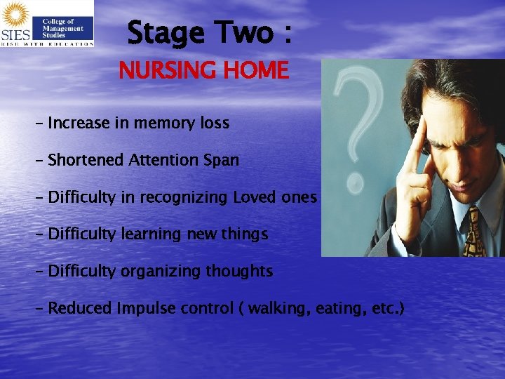 Stage Two : NURSING HOME - Increase in memory loss - Shortened Attention Span