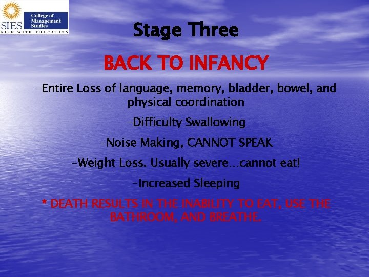 Stage Three BACK TO INFANCY -Entire Loss of language, memory, bladder, bowel, and physical