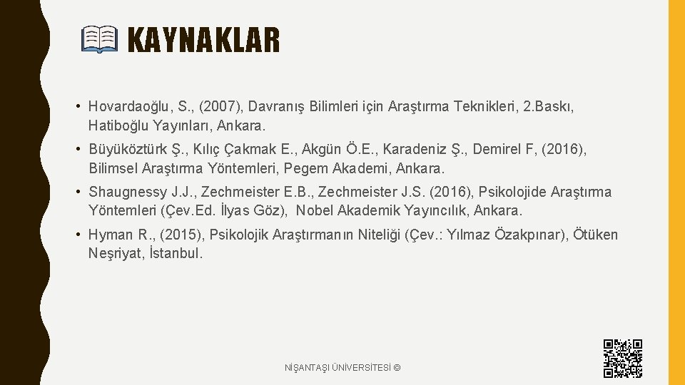 KAYNAKLAR • Hovardaoğlu, S. , (2007), Davranış Bilimleri için Araştırma Teknikleri, 2. Baskı, Hatiboğlu