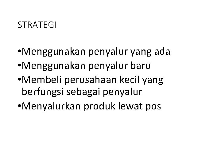 STRATEGI • Menggunakan penyalur yang ada • Menggunakan penyalur baru • Membeli perusahaan kecil