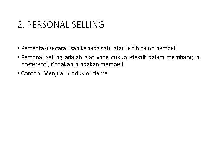 2. PERSONAL SELLING • Persentasi secara lisan kepada satu atau lebih calon pembeli •