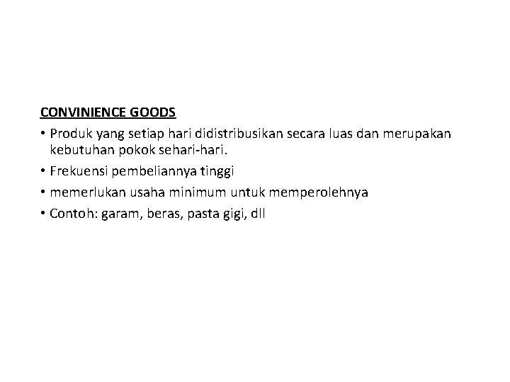 CONVINIENCE GOODS • Produk yang setiap hari didistribusikan secara luas dan merupakan kebutuhan pokok