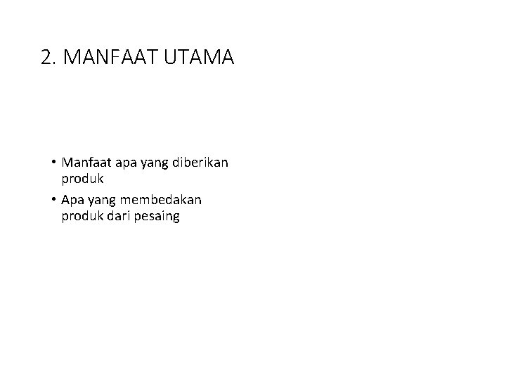 2. MANFAAT UTAMA • Manfaat apa yang diberikan produk • Apa yang membedakan produk