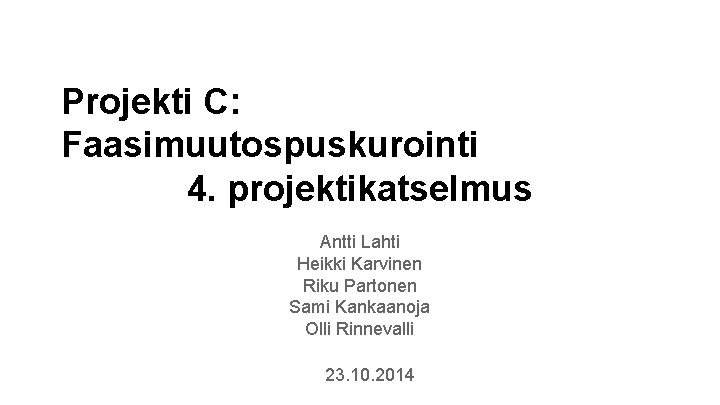 Projekti C: Faasimuutospuskurointi 4. projektikatselmus Antti Lahti Heikki Karvinen Riku Partonen Sami Kankaanoja Olli