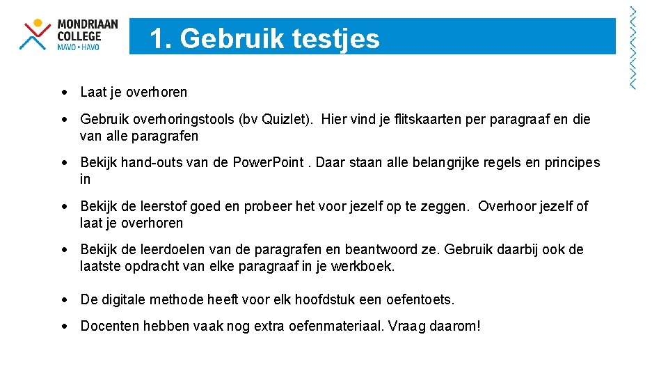 1. Gebruik testjes Laat je overhoren Gebruik overhoringstools (bv Quizlet). Hier vind je flitskaarten