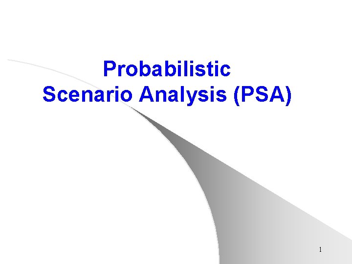 Probabilistic Scenario Analysis (PSA) 1 