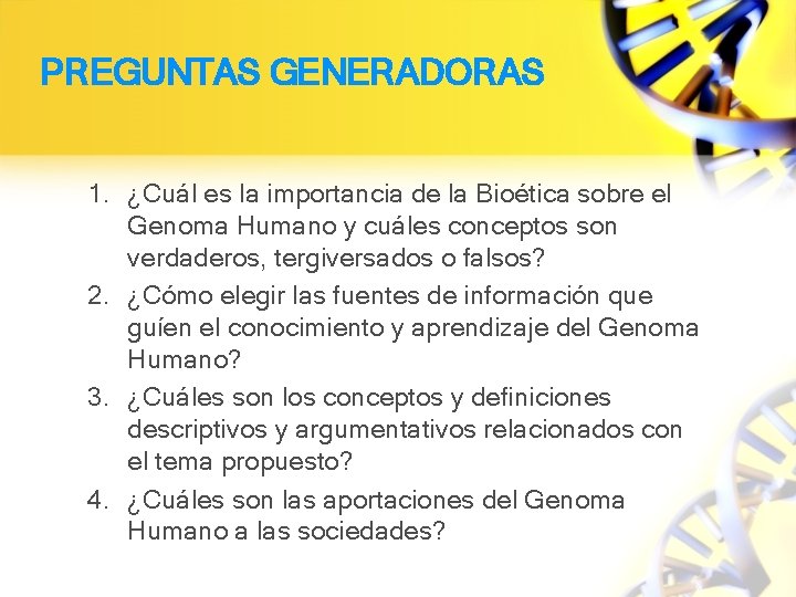 PREGUNTAS GENERADORAS 1. ¿Cuál es la importancia de la Bioética sobre el Genoma Humano