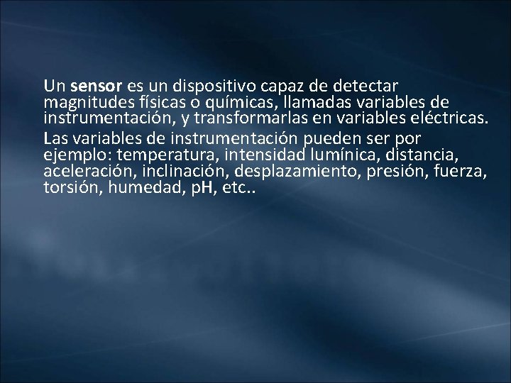 Un sensor es un dispositivo capaz de detectar magnitudes físicas o químicas, llamadas variables