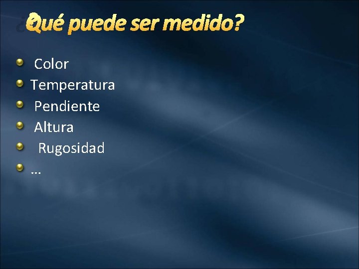 ¿Qué puede ser medido? Color Temperatura Pendiente Altura Rugosidad … 