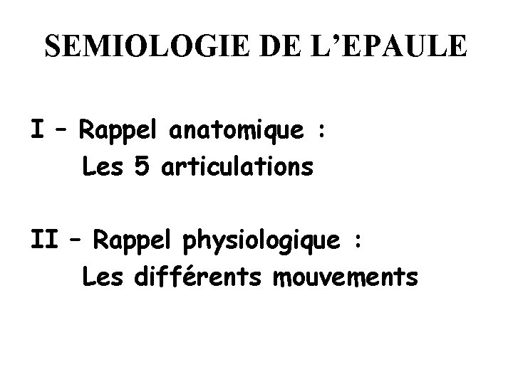 SEMIOLOGIE DE L’EPAULE I – Rappel anatomique : Les 5 articulations II – Rappel