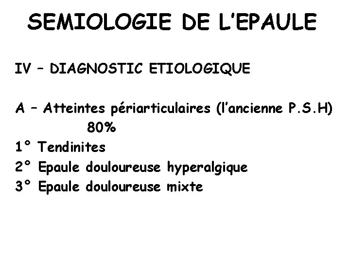 SEMIOLOGIE DE L’EPAULE IV – DIAGNOSTIC ETIOLOGIQUE A – Atteintes périarticulaires (l’ancienne P. S.