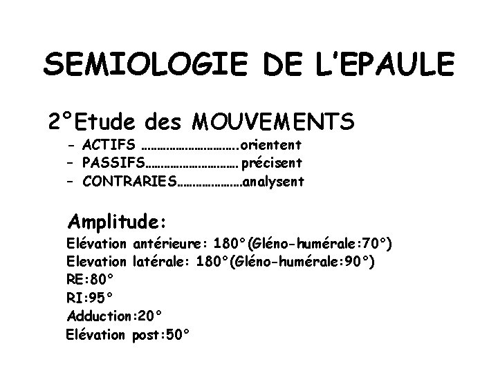 SEMIOLOGIE DE L’EPAULE 2°Etude des MOUVEMENTS - ACTIFS ……………. orientent – PASSIFS…………… précisent –