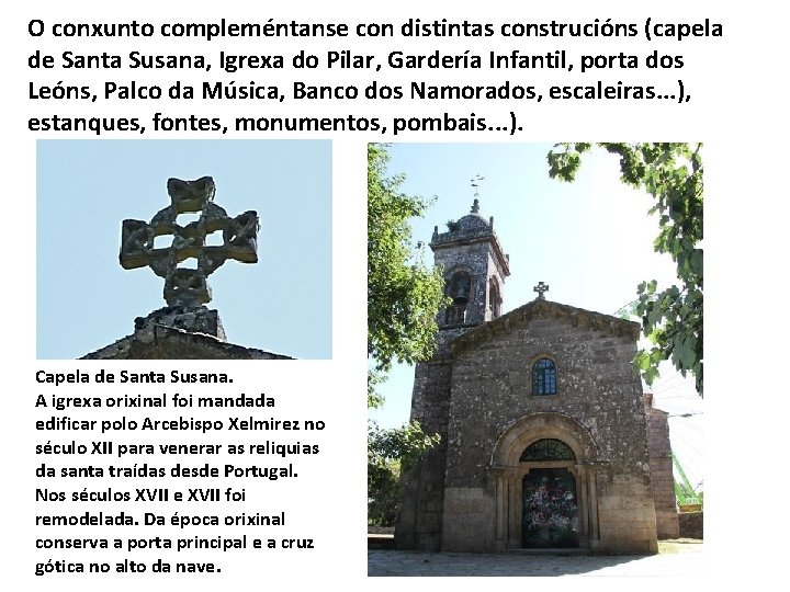 O conxunto compleméntanse con distintas construcións (capela de Santa Susana, Igrexa do Pilar, Gardería