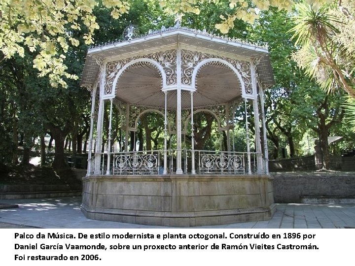 Palco da Música. De estilo modernista e planta octogonal. Construído en 1896 por Daniel Palco da Música. De estilo modernista e planta octogonal. Construído en 1896 por Daniel