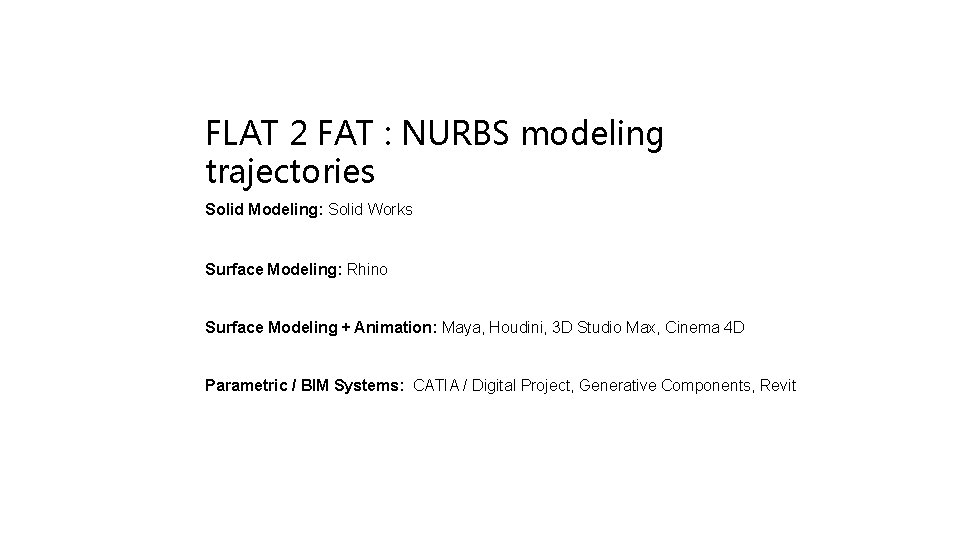 FLAT 2 FAT : NURBS modeling trajectories Solid Modeling: Solid Works Surface Modeling: Rhino