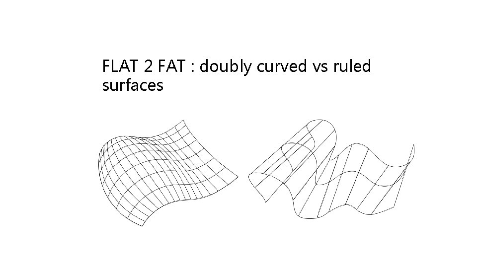FLAT 2 FAT : doubly curved vs ruled surfaces 