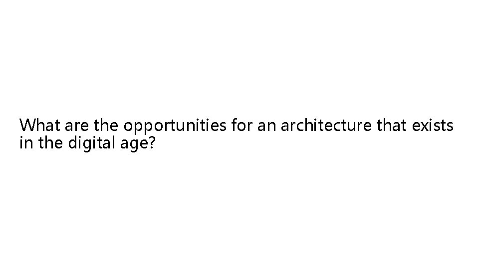 What are the opportunities for an architecture that exists in the digital age? 