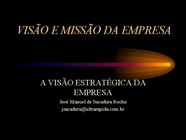 VISÃO E MISSÃO DA EMPRESA A VISÃO ESTRATÉGICA DA EMPRESA José Manuel de Sacadura