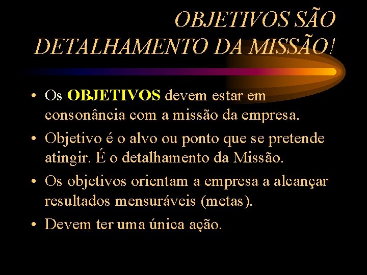 OBJETIVOS SÃO DETALHAMENTO DA MISSÃO! • Os OBJETIVOS devem estar em consonância com a OBJETIVOS SÃO DETALHAMENTO DA MISSÃO! • Os OBJETIVOS devem estar em consonância com a