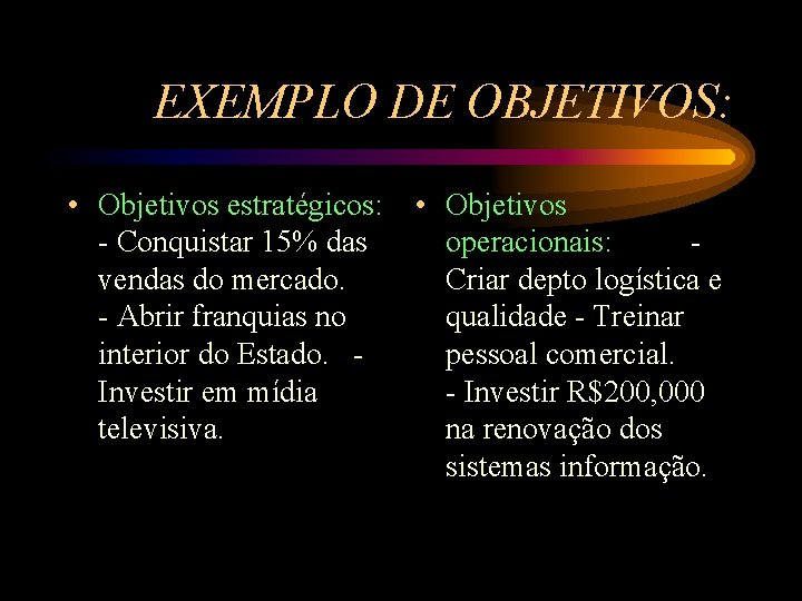 EXEMPLO DE OBJETIVOS: • Objetivos estratégicos: - Conquistar 15% das vendas do mercado. -