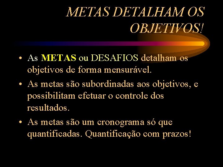 METAS DETALHAM OS OBJETIVOS! • As METAS ou DESAFIOS detalham os objetivos de forma