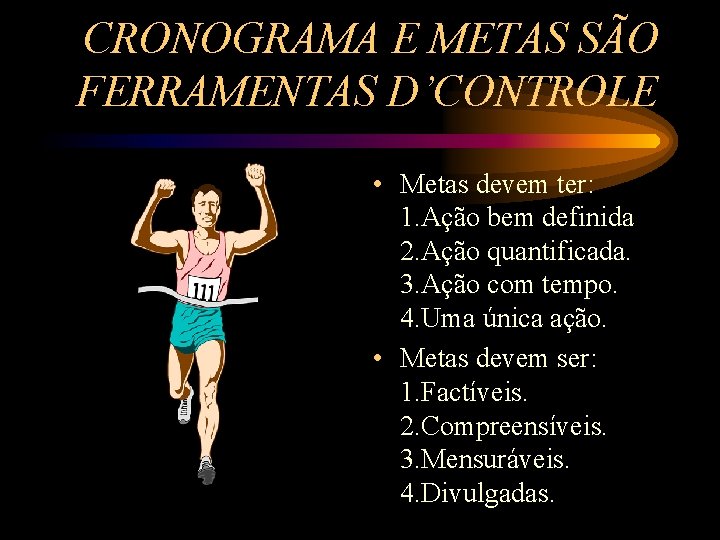 CRONOGRAMA E METAS SÃO FERRAMENTAS D’CONTROLE • Metas devem ter: 1. Ação bem definida