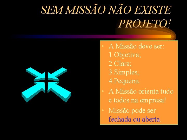 SEM MISSÃO NÃO EXISTE PROJETO! • A Missão deve ser: 1. Objetiva; 2. Clara;