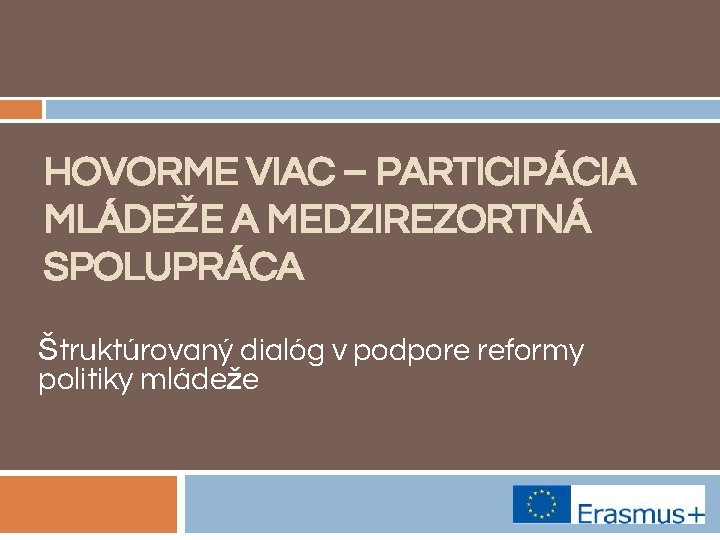 HOVORME VIAC – PARTICIPÁCIA MLÁDEŽE A MEDZIREZORTNÁ SPOLUPRÁCA Štruktúrovaný dialóg v podpore reformy politiky