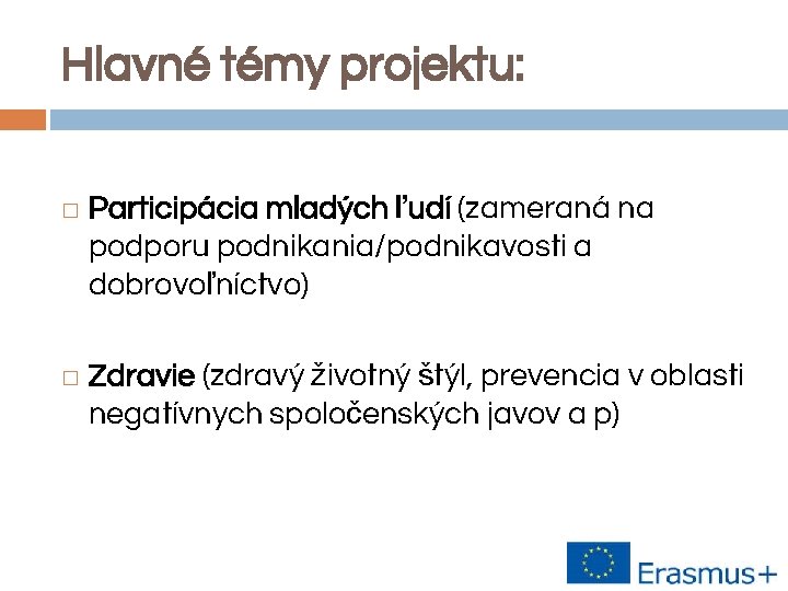 Hlavné témy projektu: � � Participácia mladých ľudí (zameraná na podporu podnikania/podnikavosti a dobrovoľníctvo)