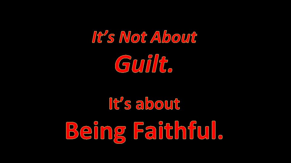 It’s Not About Guilt. It’s about Being Faithful. 