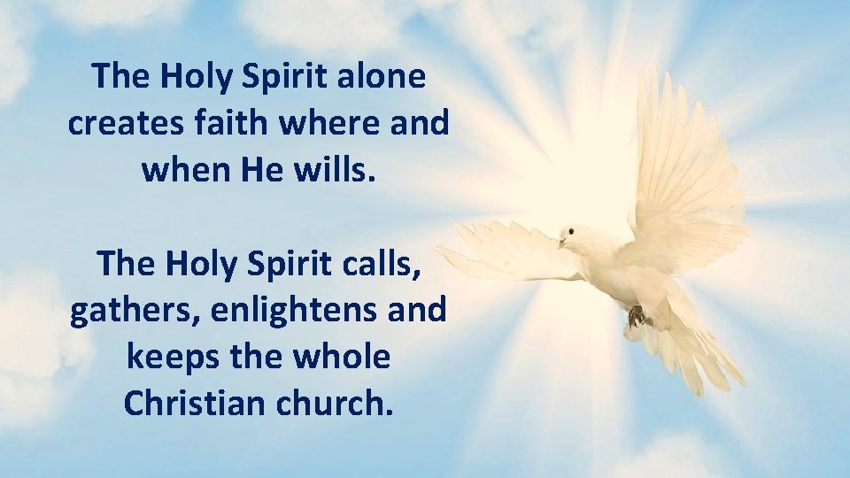 The Holy Spirit alone creates faith where and when He wills. The Holy Spirit