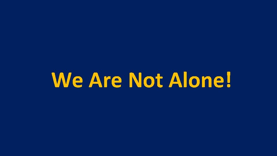 We Are Not Alone! 