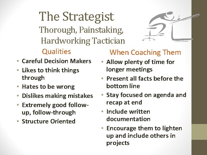 The Strategist Thorough, Painstaking, Hardworking Tactician Qualities • Careful Decision Makers • Likes to