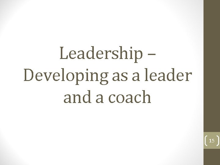 Leadership – Developing as a leader and a coach 15 