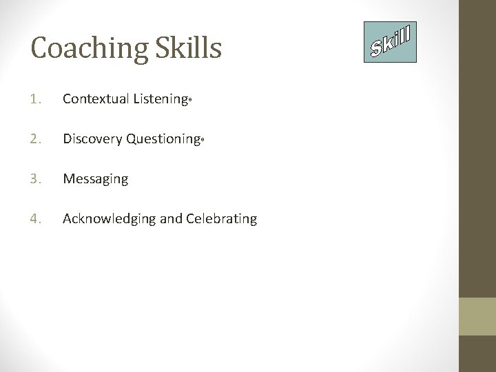 Coaching Skills 1. Contextual Listening® 2. Discovery Questioning® 3. Messaging 4. Acknowledging and Celebrating