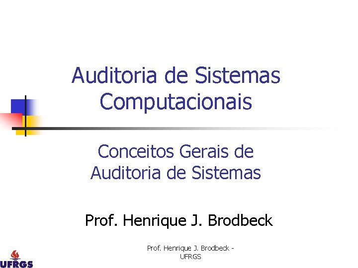 Auditoria de Sistemas Computacionais Conceitos Gerais de Auditoria de Sistemas Prof. Henrique J. Brodbeck