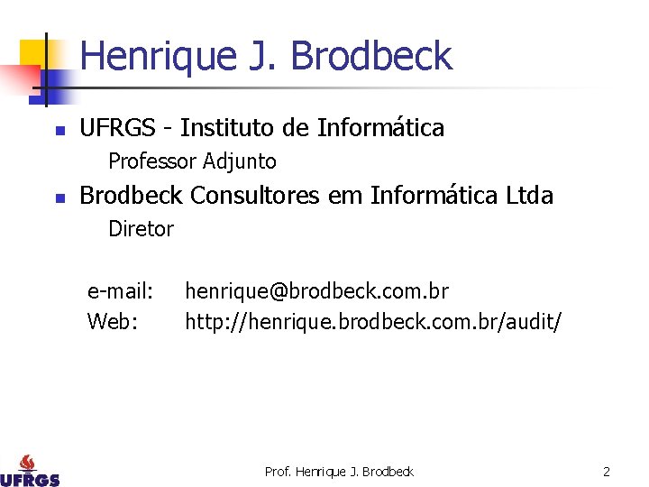 Henrique J. Brodbeck n UFRGS - Instituto de Informática Professor Adjunto n Brodbeck Consultores