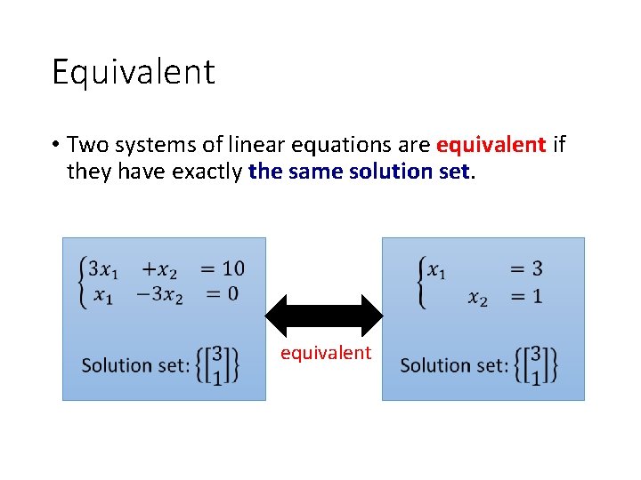 Equivalent • Two systems of linear equations are equivalent if they have exactly the