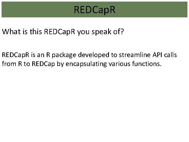 REDCap. R What is this REDCap. R you speak of? REDCap. R is an